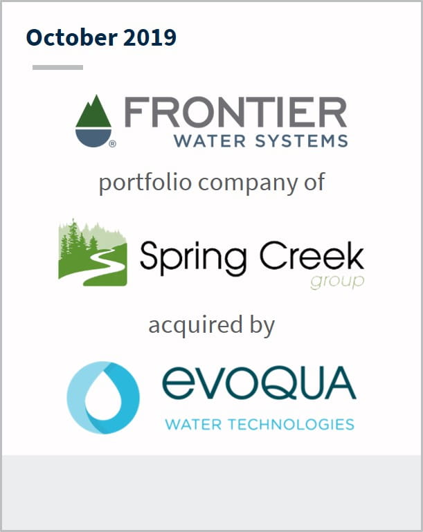 October 2019 Frontier Water Systems a portfolio company of Spring Creek Group has been acquired by Evoqua Water Technologies