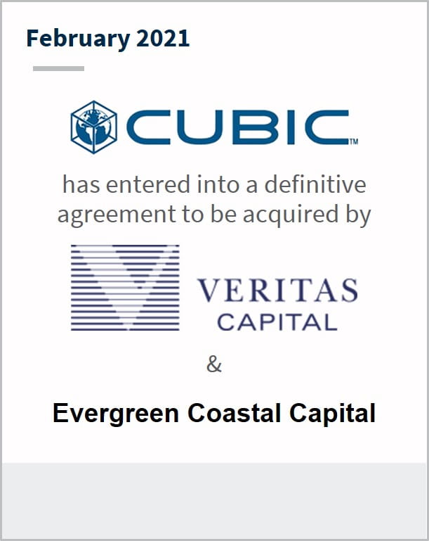 February 2021 Cubic has entered into a definitive agreement to be acquired by Veritas Capital and Evergreen Coast Capital