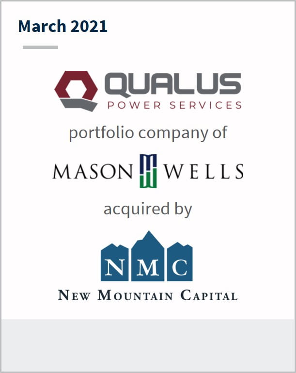March 2021 Qualus Power Services a portfolio company of Mason Wells has been acquired by New Mountain  Capital LLC