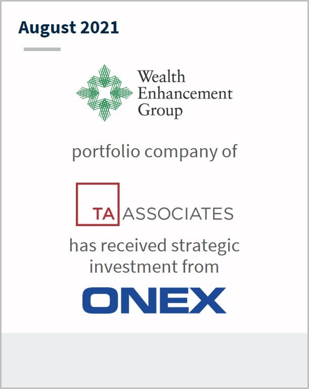 August 2021 Wealth Enhancement Group a portfolio company of TA Associates has received a strategic investment from ONEX