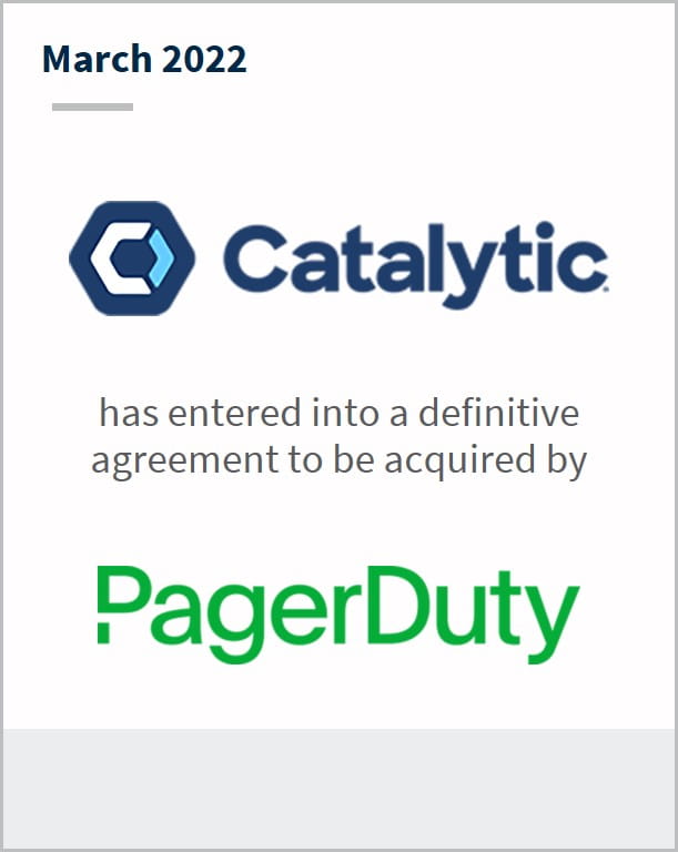 March 2022 Catalytic has entered into a definitive agreement to be acquired by PagerDuty