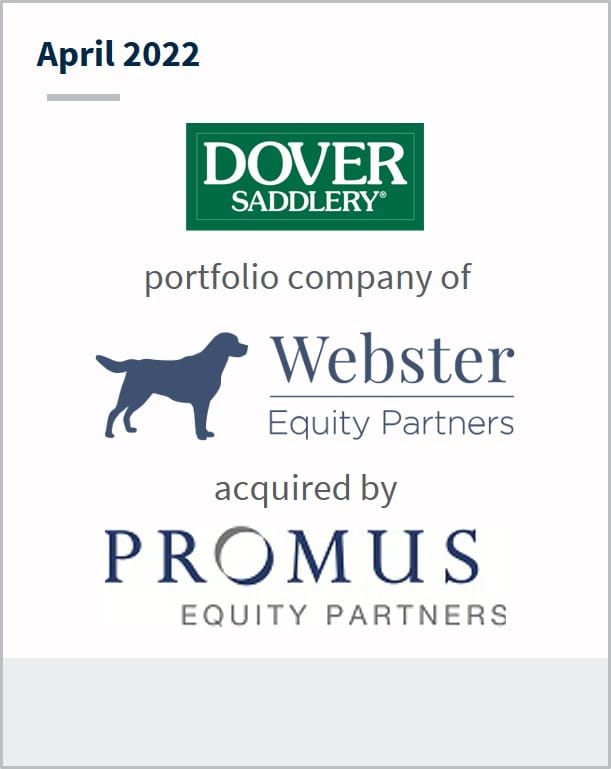 April 2022 Dover Saddlery a portfolio company of Webster Equity Partners has been acquired by Promus Equity Partners 