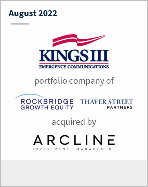 August 2022 Kings III Emergency Communications portfolio company of Rockbridge Growth Equity Thayer Street Partners acquired by Arcline Investment Management