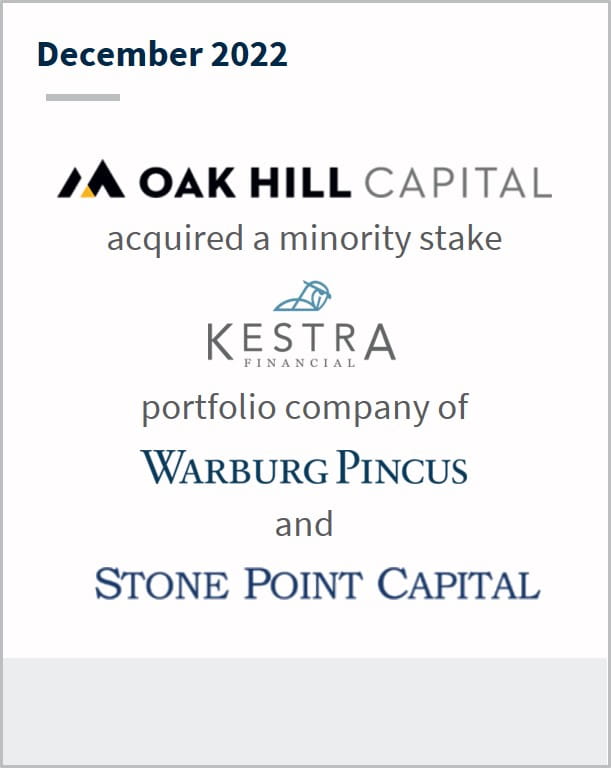 December 2022 Oak Hill Capital Partners Has acquired a minority stake Kestra A portfolio company of Warburg Pincus and Stone Point Capital