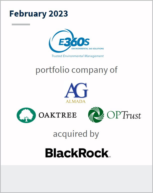 February 2023 Environmental 360 Solutions A portfolio company of AG Oaktree OPTrust Has been acquired by BlackRock