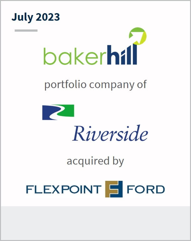 July 2023 Baker Hill A portfolio company of Riverside Has been acquired by Flexpoint Ford
