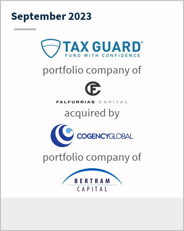September 2023 Tax Guard A portfolio company of Falfurrias Capital Has been acquired by Cogency Global A portfolio company of Bertram Capital