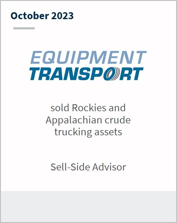 October 2023 Equipment Transport Has sold Rockies and Appalachian crude trucking assets Sell Side Advisor