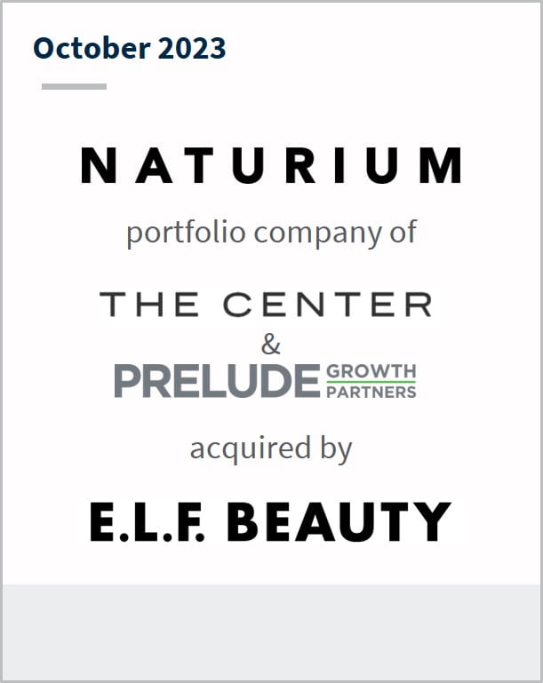 October 2023 Naturium A portfolio company of The Center & Prelude Growth Partners Has been acquired by E.L.F. Beauty