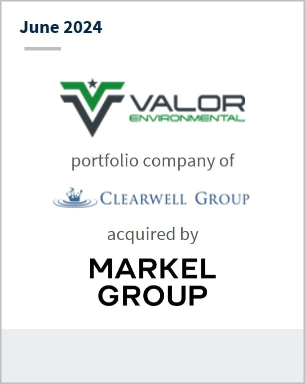 June 2024 Valor Environmental A portfolio company of Clearwell Group Has been acquired by Markel Group