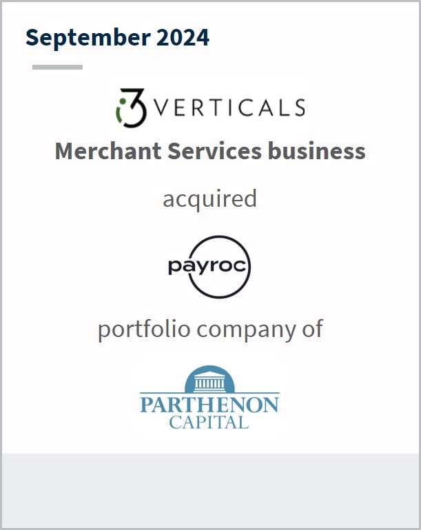 September 2024 i3 Verticals Merchant Services business Has acquired Payroc A portfolio company of Parthenon Capital