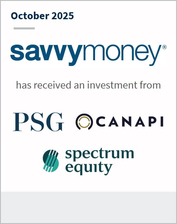 October 2025 SavvyMoney has received an investment from PSG Canapi Spectrum Equity