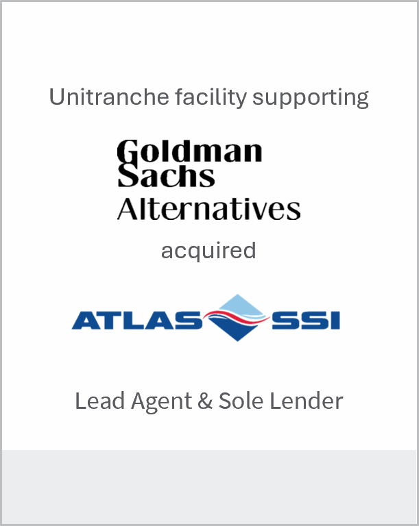 Unitranche facility supporting Goldman Sachs Alternatives acquiring Atlas SSI, lead agent & sole lender