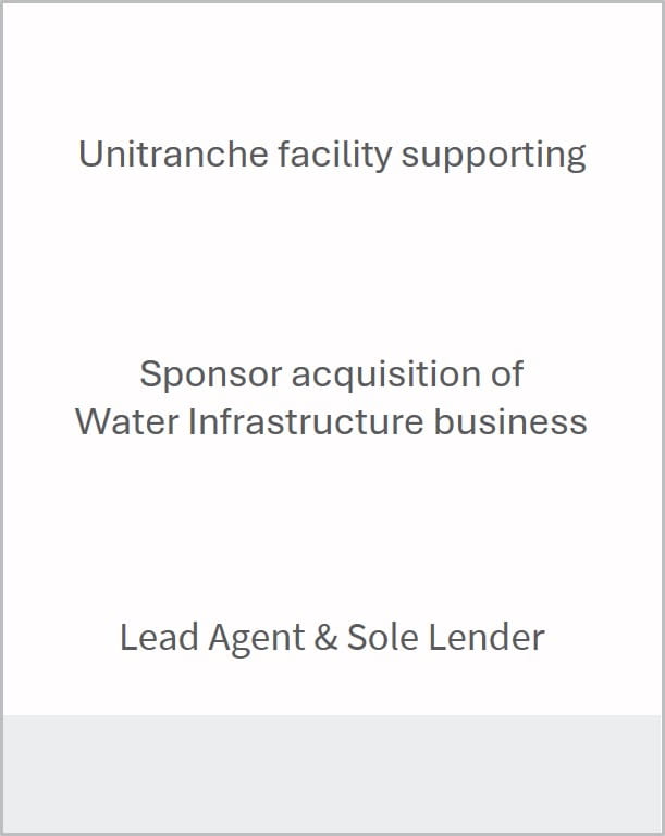 Unitranche facility supporting sponsor acquisition of water infrastructure business, lead agent & sole lender